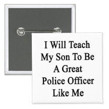I Will Teach My Son To Be A Great Police Officer L Pinback Buttons