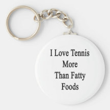 Jag älskar fettiga matar för tennis mer än nyckel ringar