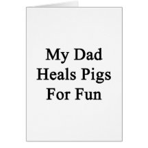 My Dad Heals Pigs For Fun Greeting Card