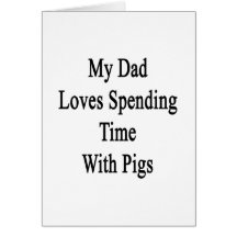 My Dad Loves Spending Time With Pigs Cards