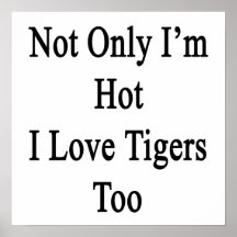 Not Only I'm Hot I Love Tigers Too Posters