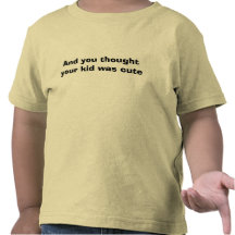 Och du tänkte att din unge var gullig t-shirt
