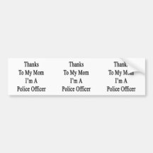 Thanks To My Mom I'm A Police Officer Bumper Stickers