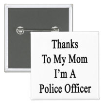 Thanks To My Mom I'm A Police Officer Pinback Button