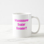WaasssuppSugar Booger? Kaffe Muggar