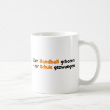 Zum Handball geboren zur Schule gezwungen Kaffee Haferl