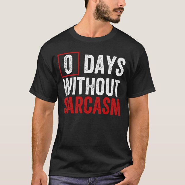0 dagar utan Sarkasm - Lustigt Sarkastic Humor T-S T Shirt (Framsida)