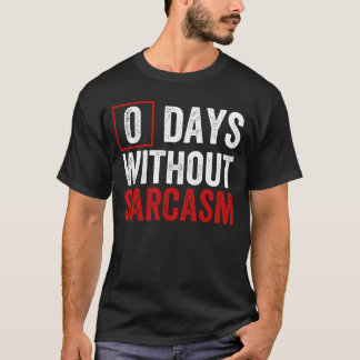 0 Days Without Sarcasm - Funny Sarcastic Humor T-S T Shirt