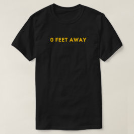 0 Feet Away T Shirt