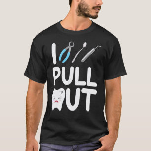 0 Jag drar ut Tandläkare Tandhygienist T Shirt