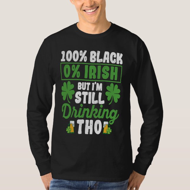 100 Black 0 Irish But I'm Still Drinking Tho Shamr T Shirt (Framsida)