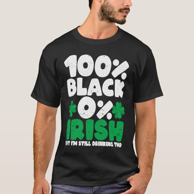 100 Black 0 Irish But I'm Still Drinking Tho Shamr T Shirt (Framsida)