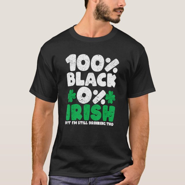 100 Black 0 Irish But I'm Still Drinking Tho Shamr T Shirt (Framsida)