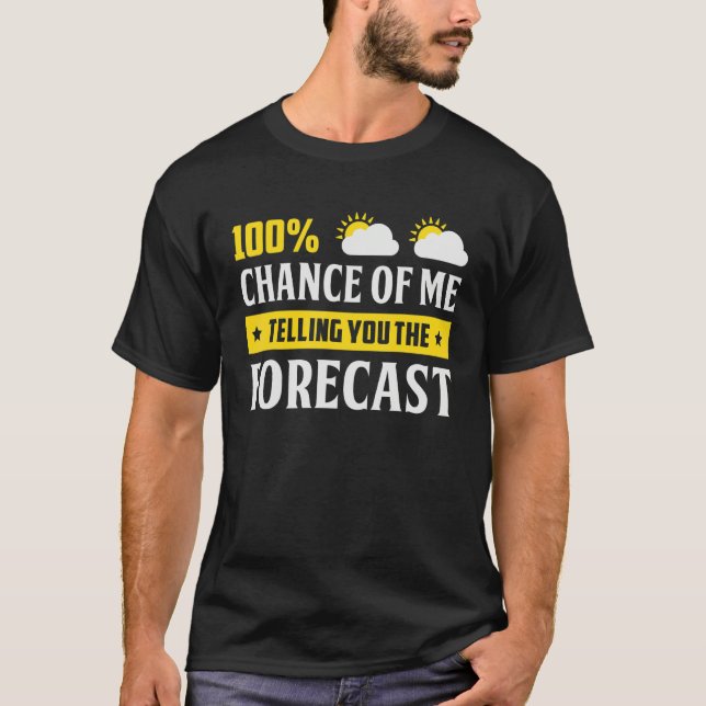 100 Chance Of Me Telling You Forecast Weather Mete T Shirt (Framsida)