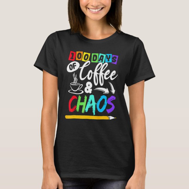 100 Days Of Coffee & Chaos 100th Day School Teache T Shirt (Framsida)