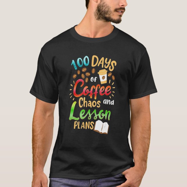 100 Days Of Coffee Chaos Lesson & Plans 100th Day  T Shirt (Framsida)