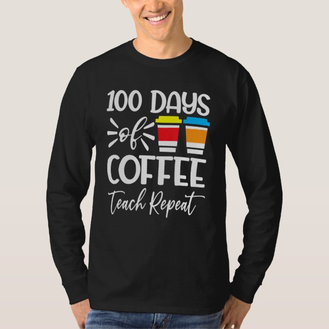 100 Days Of Coffee Teach Repeat  100th Day  School T Shirt (Framsida)