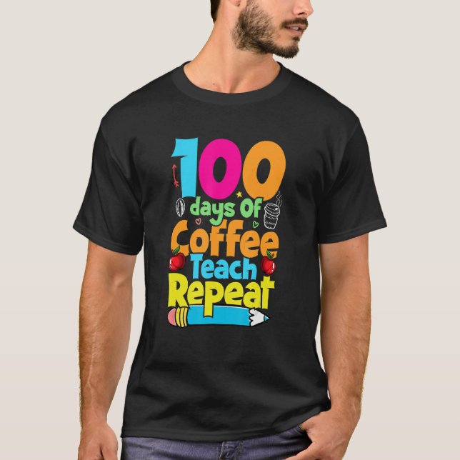 100 Days Of Coffee Teach Repeat  Student Teacher T Shirt (Framsida)