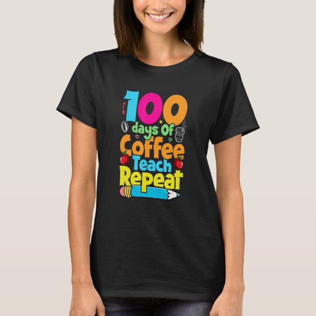 100 Days Of Coffee Teach Repeat  Student Teacher T Shirt (Framsida)