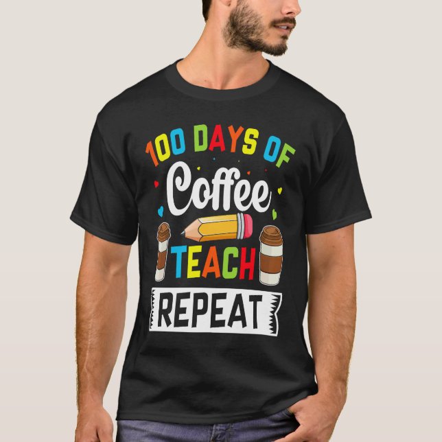 100 Days of Coffee Teach Repeat Teacher Coffe Caff T Shirt (Framsida)