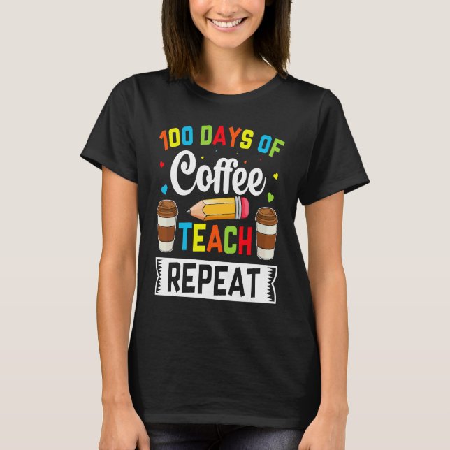 100 Days of Coffee Teach Repeat Teacher Coffe Caff T Shirt (Framsida)