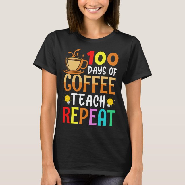 100 Days of Coffee Teach Repeat Teacher Coffe Caff T Shirt (Framsida)