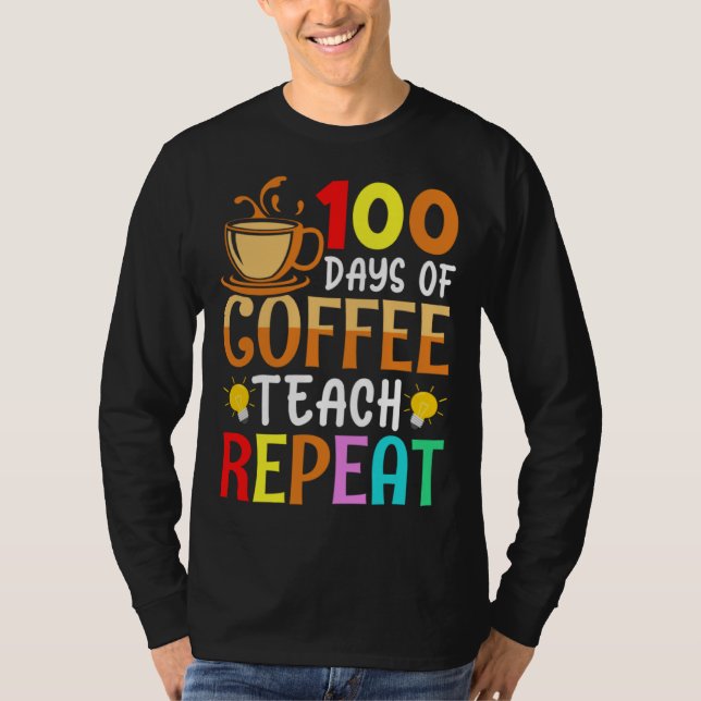 100 Days of Coffee Teach Repeat Teacher Coffe Caff T Shirt (Framsida)
