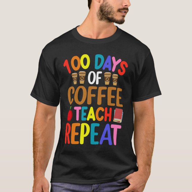 100 Days of Coffee Teach Repeat Teacher Coffe Caff T Shirt (Framsida)