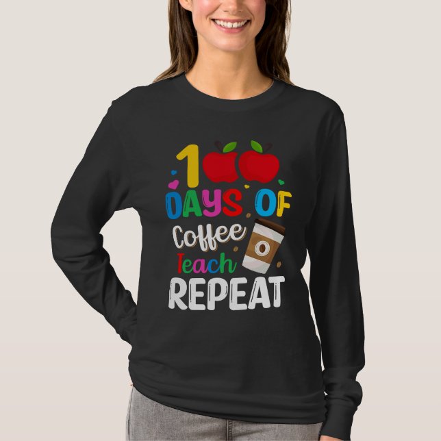 100 Days of Coffee Teach Repeat Teacher Coffe Caff T Shirt (Framsida)