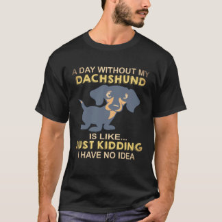 17 En dag utan min dachshund är som bara på skoj T Shirt