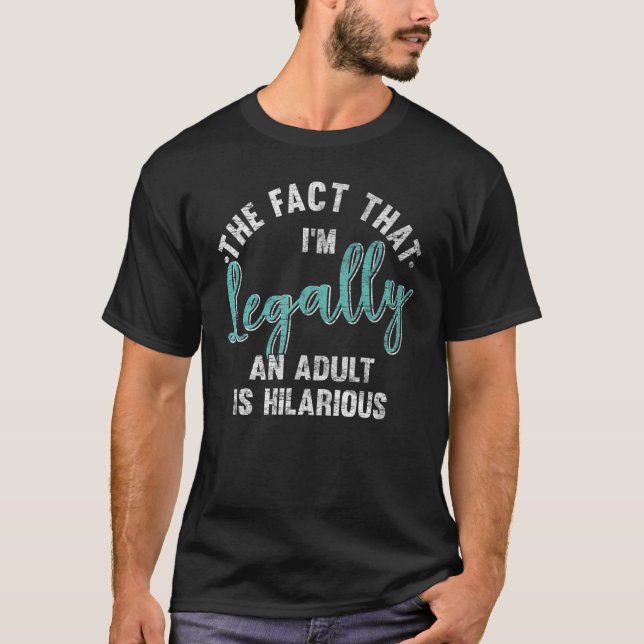 18th Birthday I'm Legally An Adult Is Hilarious 18 T Shirt (Framsida)