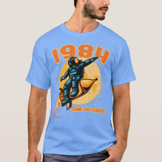 1984 time to leave Astronaut on a rocket T Shirt