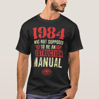 1984 Was Not Supposed To Be An Instruction Manual  T Shirt