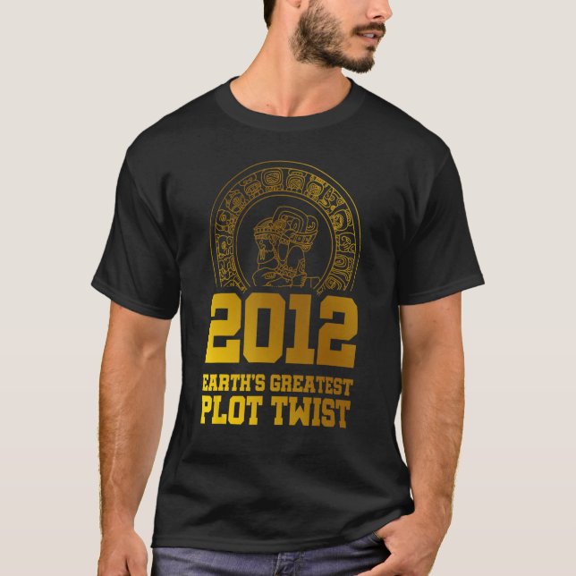 2012 Earth s Greatest Plot Twist Mayan Calendar Th T Shirt (Framsida)