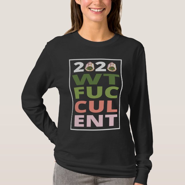 2020 What The Fucculent Cactus Succulents   Garden T Shirt (Framsida)