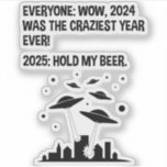 2025 Håll min öl nyårsdag Klistermärken<br><div class="desc">Alla: Wowen, 2024 var det Craziraste året någonsin! 2025: Håll mitt öl. Detta lustigt sarkastiska citattecken är underbart för manar och kvinnor som behållor spår efter nuvarande händelse, och tänka 2025 kan vara mer ett galet år än 2024. Vad kan göra 2025 värre än 2024? En främmande invasion, naturligtvis! Perfekt...</div>