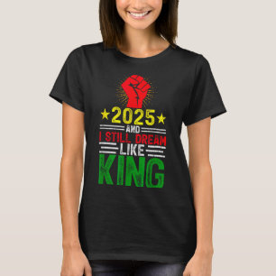 2025 Och jag drömmer fortfarande som kung Martin L T Shirt