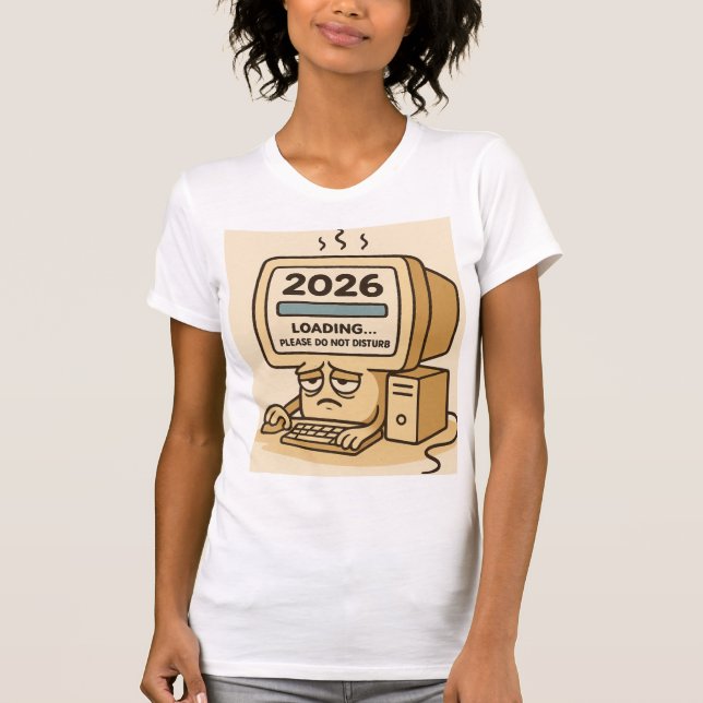 “2026 Loading… System Too Tired” T Shirt (Framsida)