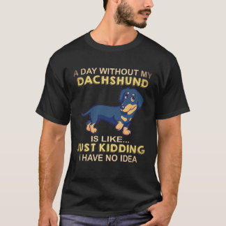22 En dag utan min Dachshund är som bara på skoj T Shirt