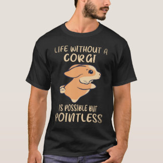 28 Livet utan en Corgi är möjligt men meningslöst T Shirt
