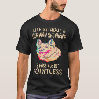 37 Livet Utan En Tysk Shepherd Är Möjligt Men T Shirt