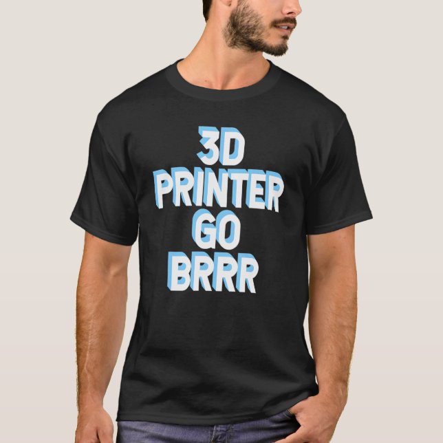 3d Printer Go Brrr 1 T Shirt (Framsida)