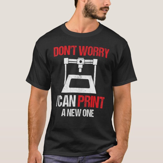 3D Printing Printer  Don't Worry I Can Print A New T Shirt (Framsida)