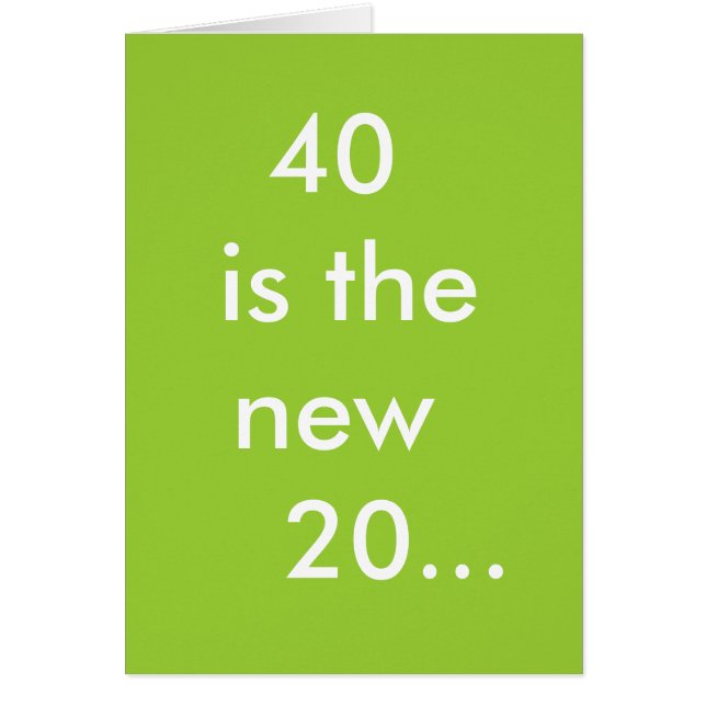 40 är de nya 20na… hälsningskort (Framsidan)