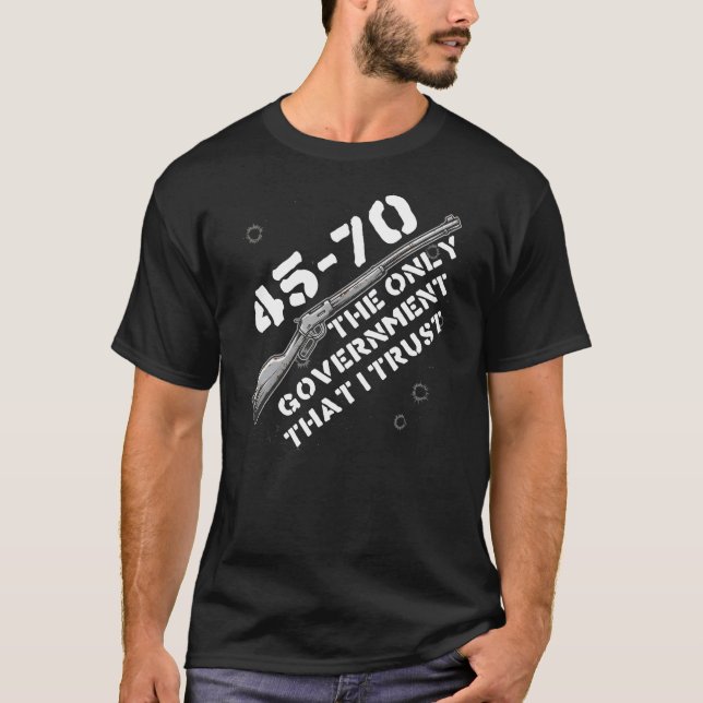 45-70 The Only Government I Trust - Guns, Firearms T Shirt (Framsida)