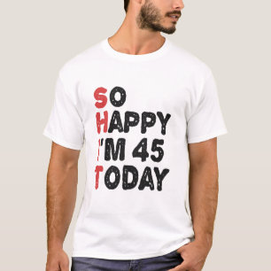 45:e födelsedag så Lycklig är jag 45 idag Gift Fun T Shirt