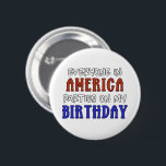 4:e juli Birthday Funny Knapp<br><div class="desc">Den 4 juli födelsedag,  USA,  Firande Funny Birthday Gifts!</div>