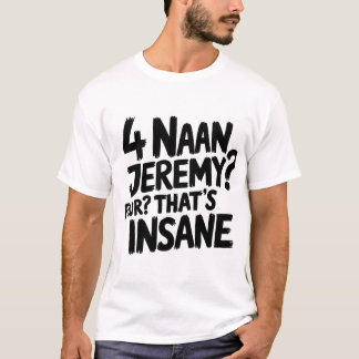 4 Naan Jeremy Four, det är ett vansinnigt Peep Sho T Shirt