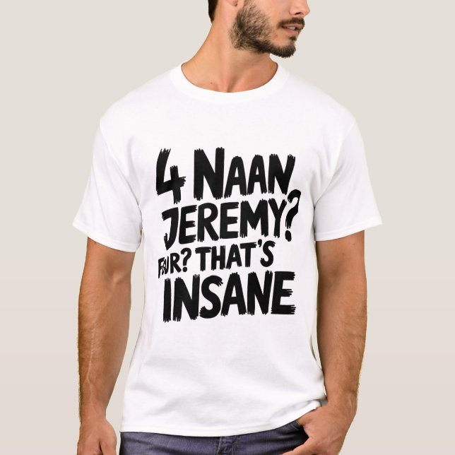 4 Naan Jeremy Four, det är ett vansinnigt Peep Sho T Shirt (Framsida)