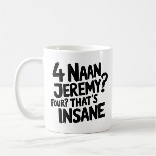 4 Naan Jeremy Four, det är ett vansinnigt, roligt Kaffemugg